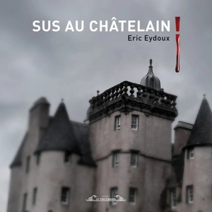 Sus au châtelain ! - Eric Eydoux