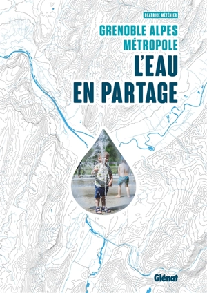 Grenoble Alpes Métropole : l'eau en partage - Béatrice Méténier