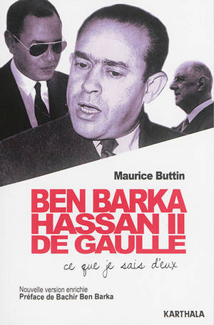 Ben Barka, Hassan II, de Gaulle : ce que je sais d'eux - Maurice Buttin