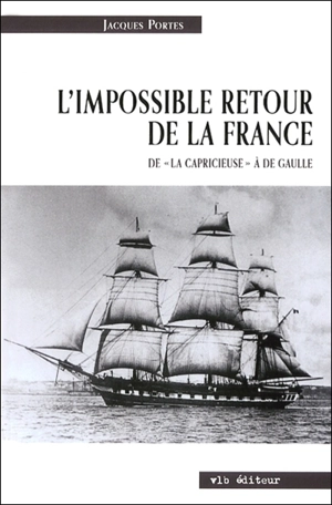 L'impossible retour de la France : de "La Capricieuse" à De Gaulle - Jacques Portes