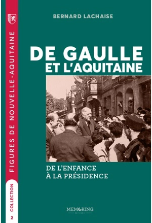 De Gaulle et l'Aquitaine : de l'enfance à la présidence - Bernard Lachaise