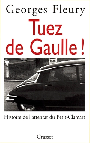 Tuez de Gaulle ! : histoire de l'attentat du Petit-Clamart - Georges Fleury