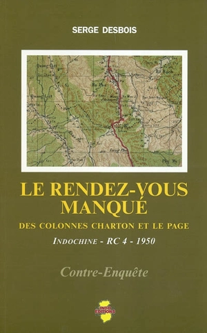 Le rendez-vous manqué des colonnes Charton et Le Page : Indochine, RC 4, 1950 : contre-enquête - Serge Desbois