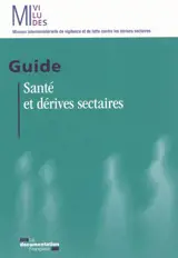 Santé et dérives sectaires : guide - France. Mission interministérielle de vigilance et de lutte contre les dérives sectaires