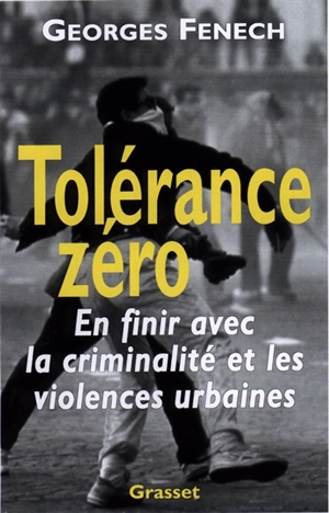 Tolérance zéro : en finir avec la criminalité et les violences urbaines - Georges Fenech
