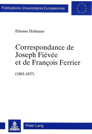 Correspondance de Joseph Fiévée et de François Ferrier, 1803-1837 : 63 lettres inédites publiées avec une introduction et des notes - Joseph Fiévée