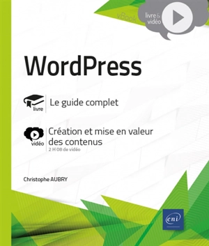 WordPress : le guide complet, création et mise en valeur des contenus - Christophe Aubry