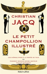 Le Petit Champollion illustré : les hiéroglyphes à la portée de tous ou Comment devenir scribe amateur tout en s'amusant - Christian Jacq