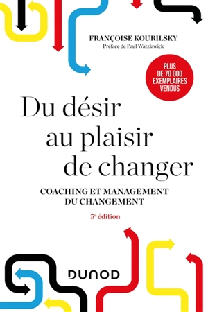 Du désir au plaisir de changer : coaching et management du changement - Françoise Kourilsky