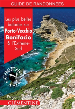 Les plus belles balades sur Porto-Vecchio, Bonifacio & l'extrême Sud - François Balestriere