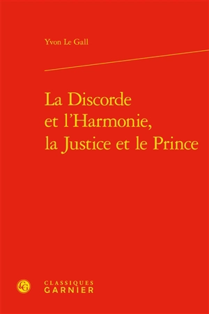 La discorde et l'harmonie, la justice et le prince - Yvon Le Gall