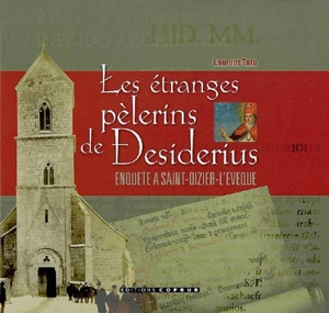 Les étranges pèlerins de Desiderius : enquête à Saint-Dizier-L'Evêque - Laurent Tatu