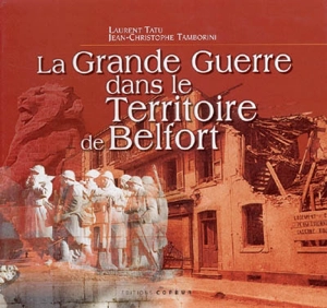 La Grande Guerre dans le Territoire de Belfort - Laurent Tatu