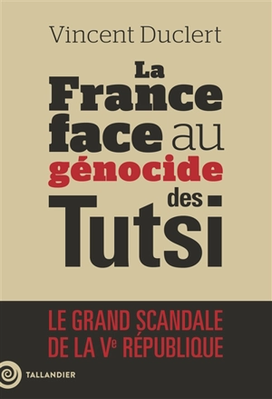 La France face au génocide des Tutsi : le grand scandale de la Ve République - Vincent Duclert