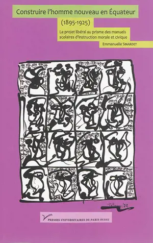 Construire l'homme nouveau en Equateur, 1895-1925 : le projet libéral au prisme des manuels scolaires d'instruction morale et civique - Emmanuelle Sinardet