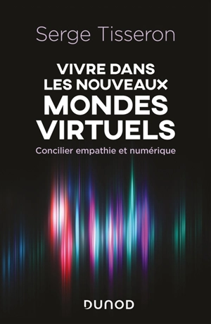 Vivre dans les nouveaux mondes virtuels : concilier empathie et numérique - Serge Tisseron