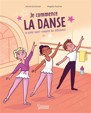 Je commence la danse : le guide super-complet des débutants - Astrid Dumontet