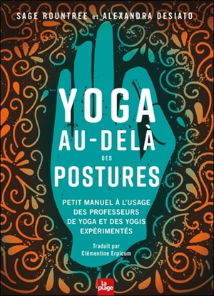 Yoga au-delà des postures : petit manuel à l'usage des professeurs de yoga et des yogis expérimentés - Sage Rountree