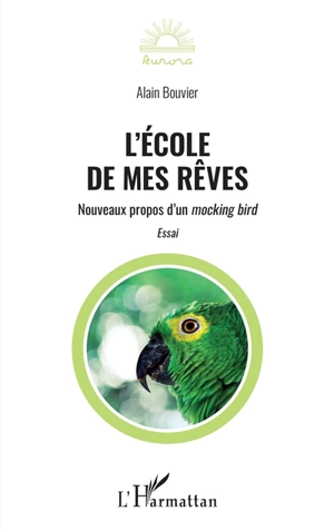 L'école de mes rêves : nouveaux propos d'un mocking bird : essai - Alain Bouvier