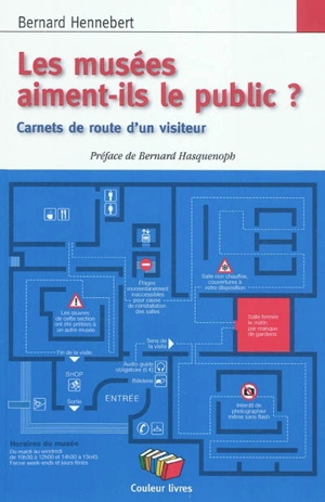 Les musées aiment-ils le public ? : carnets de route d'un visiteur - Bernard Hennebert