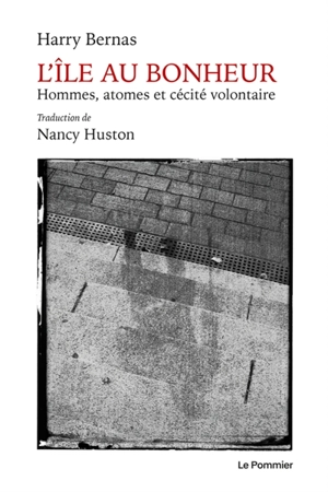 L'île au bonheur : hommes, atomes et cécité volontaire - Harry Bernas