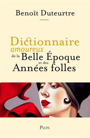Dictionnaire amoureux de la Belle Epoque et des Années folles - Benoît Duteurtre