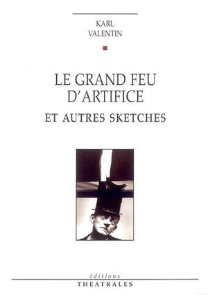 Le grand feu d'artifice : et autres sketches - Karl Valentin