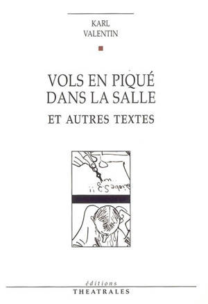 Vols en piqué dans la salle : et autres textes - Karl Valentin