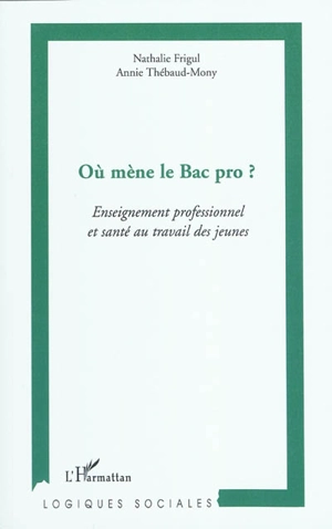 Où mène le Bac pro ? : enseignement professionnel et santé au travail des jeunes - Nathalie Frigul