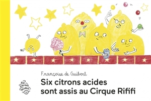 Six citrons acides sont assis au cirque Rififi - Françoise de Guibert