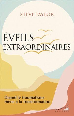 Eveils extraordinaires : quand le traumatisme mène à la transformation - Steve Taylor