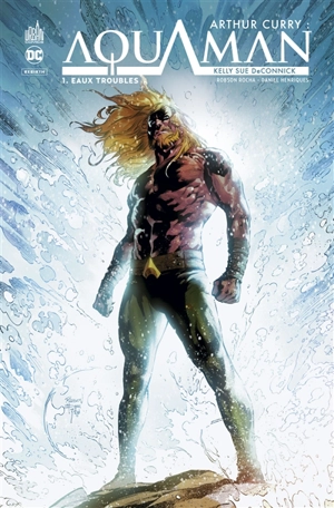 Arthur Curry : Aquaman. Vol. 1. Eaux troubles - Kelly Sue Deconnick