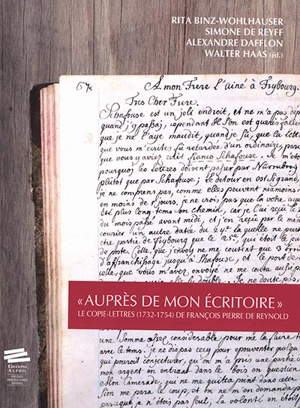 Auprès de mon écritoire : le copie-lettres (1732-1754) de François Pierre de Reynold - François Pierre de Reynold