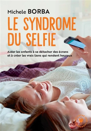 Le syndrome du selfie : comment aider nos enfants à aller vers les autres et à être plus heureux - Michele Borba