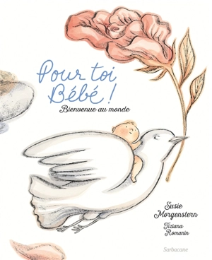 Pour toi bébé ! : bienvenue au monde - Susie Morgenstern