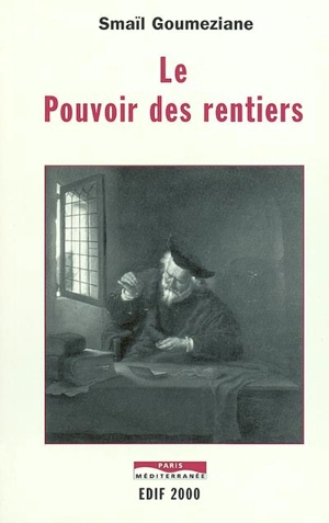 Le pouvoir des rentiers : essai sur l'histoire de la rente et des rentiers des origines à nos jours - Smaïl Goumeziane