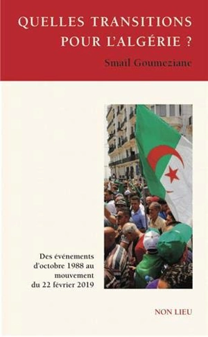 Quelles transitions pour l'Algérie ? : des évènements d'octobre 1988 au mouvement du 22 février 2019 - Smaïl Goumeziane