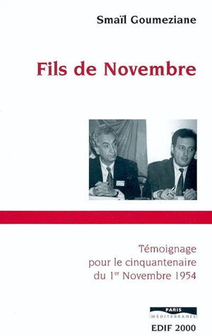 Fils de Novembre : témoignage pour le cinquantenaire du 1er novembre 1954 - Smaïl Goumeziane