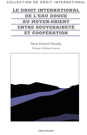 Le droit international de l'eau douce au Moyen-Orient : entre souveraineté et coopération - Rana Kharouf Gaudig