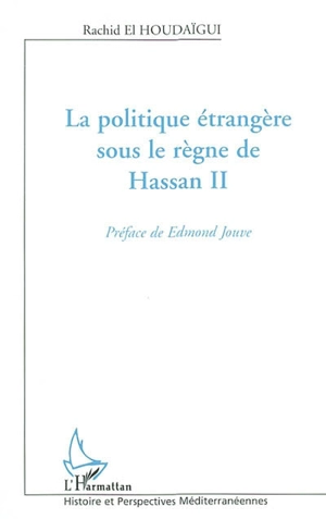 La politique étrangère sous le règne de Hassan II : acteurs, enjeux et processus décisionnels - Rachid El- Houdaïgui