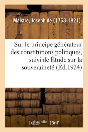 Essai sur le principe générateur des constitutions politiques, suivi de Etude sur la souveraineté - Joseph de Maistre