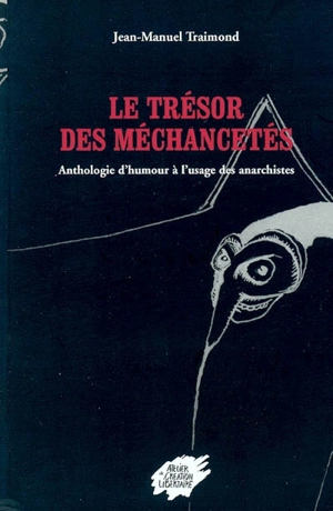 Le trésor de méchanceté : anthologie d'humour à l'usage des anarchistes - Jean-Manuel Traimond