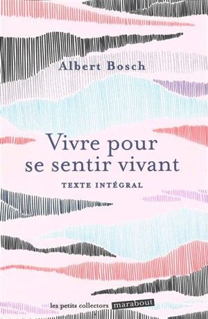 Vivre pour se sentir vivant : texte intégral - Albert Bosch