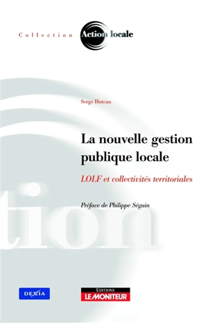 La nouvelle gestion publique locale : LOLF et collectivités territoriales - Serge Huteau