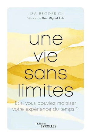 Une vie sans limites : et si vous pouviez maîtriser votre expérience du temps ? - Lisa Broderick