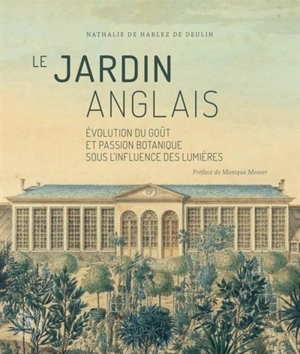 Le jardin anglais : évolution du goût et passion botanique sous l'influence des Lumières : anciens Pays-Bas méridionaux et principauté de Liège (1761-1827) - Nathalie De Harlez de Deulin