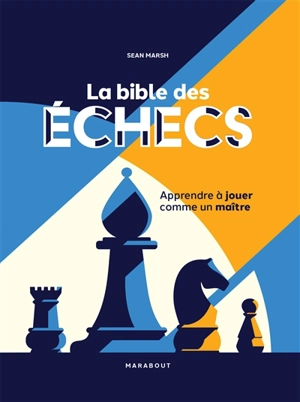 La bible des échecs : apprendre à jouer comme un maître - Sean Marsh