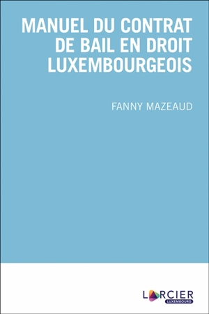 Manuel du contrat de bail en droit luxembourgeois - Fanny Mazeaud