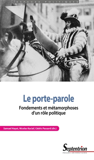 Le porte-parole : fondements et métamorphoses d'un rôle politique