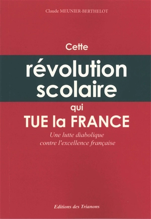 Cette révolution scolaire qui tue la France : une lutte diabolique contre l'excellence française - Claude Meunier Berthelot